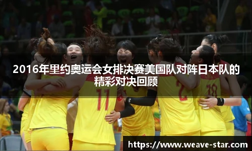 2016年里约奥运会女排决赛美国队对阵日本队的精彩对决回顾