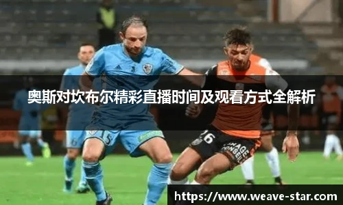 奥斯对坎布尔精彩直播时间及观看方式全解析