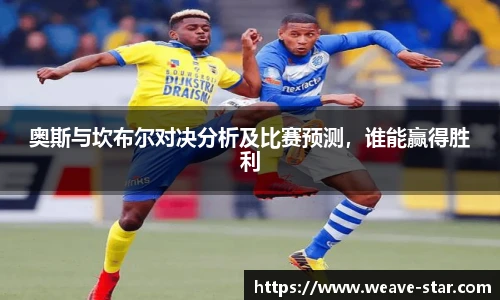 奥斯与坎布尔对决分析及比赛预测，谁能赢得胜利