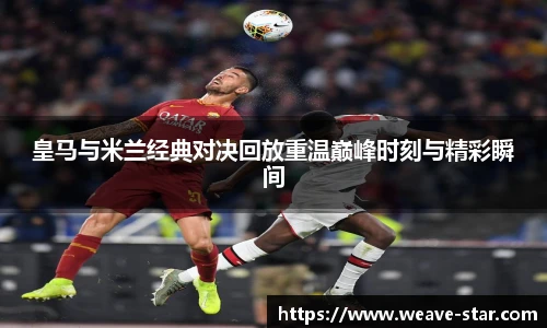 皇马与米兰经典对决回放重温巅峰时刻与精彩瞬间
