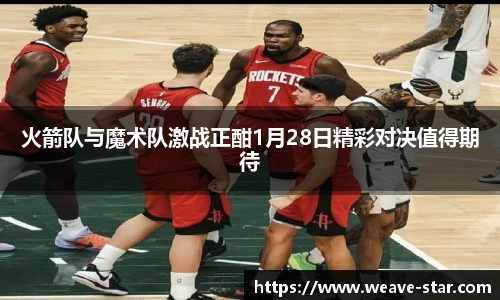 火箭队与魔术队激战正酣1月28日精彩对决值得期待
