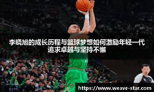 李晓旭的成长历程与篮球梦想如何激励年轻一代追求卓越与坚持不懈